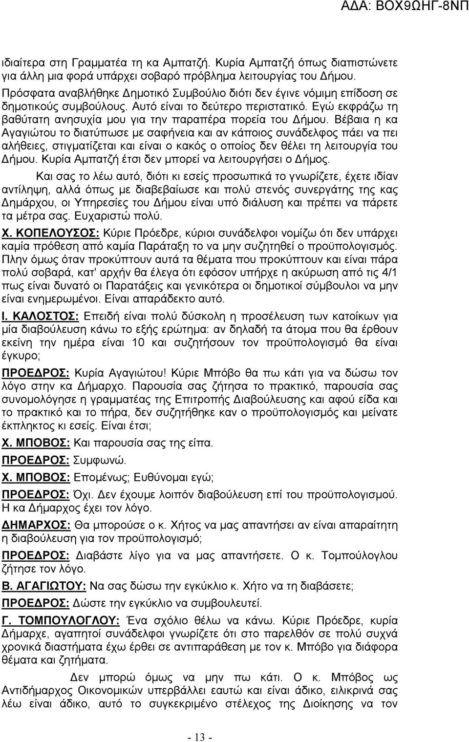 Βέβαια η κα Αγαγιώτου το διατύπωσε µε σαφήνεια και αν κάποιος συνάδελφος πάει να πει αλήθειες, στιγµατίζεται και είναι ο κακός ο οποίος δεν θέλει τη λειτουργία του ήµου.