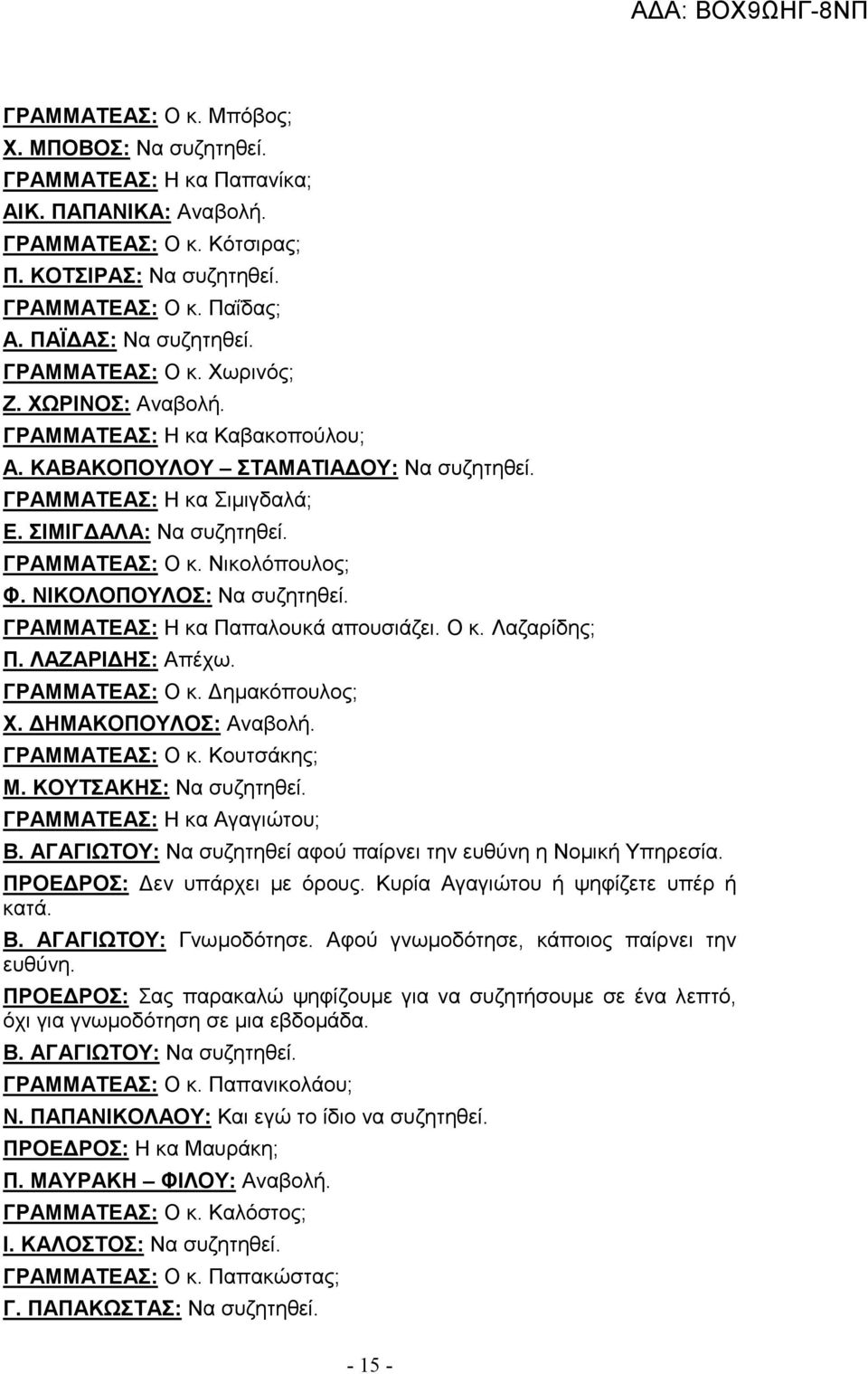 ΓΡΑΜΜΑΤΕΑΣ: Ο κ. Νικολόπουλος; Φ. ΝΙΚΟΛΟΠΟΥΛΟΣ: Να συζητηθεί. ΓΡΑΜΜΑΤΕΑΣ: Η κα Παπαλουκά απουσιάζει. Ο κ. Λαζαρίδης; Π. ΛΑΖΑΡΙ ΗΣ: Απέχω. ΓΡΑΜΜΑΤΕΑΣ: Ο κ. ηµακόπουλος; Χ. ΗΜΑΚΟΠΟΥΛΟΣ: Αναβολή.