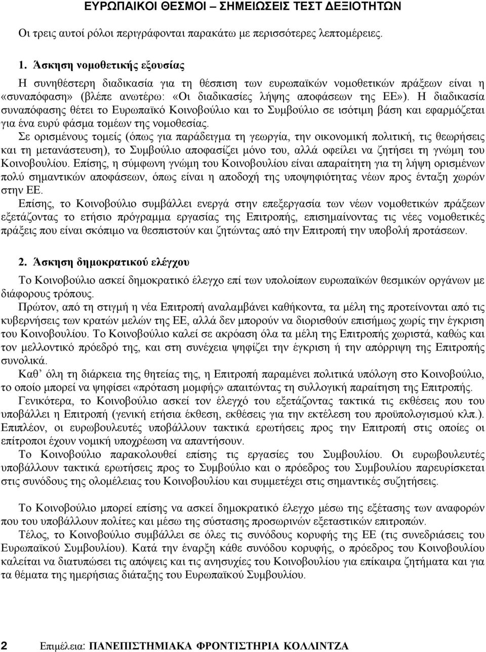 Η διαδικασία συναπόφασης θέτει το Ευρωπαϊκό Κοινοβούλιο και το Συμβούλιο σε ισότιμη βάση και εφαρμόζεται για ένα ευρύ φάσμα τομέων της νομοθεσίας.