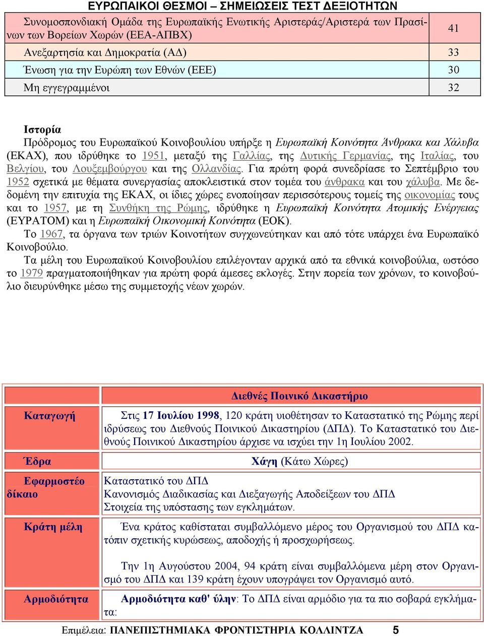 του Λουξεμβούργου και της Ολλανδίας. Για πρώτη φορά συνεδρίασε το Σεπτέμβριο του 1952 σχετικά με θέματα συνεργασίας αποκλειστικά στον τομέα του άνθρακα και του χάλυβα.