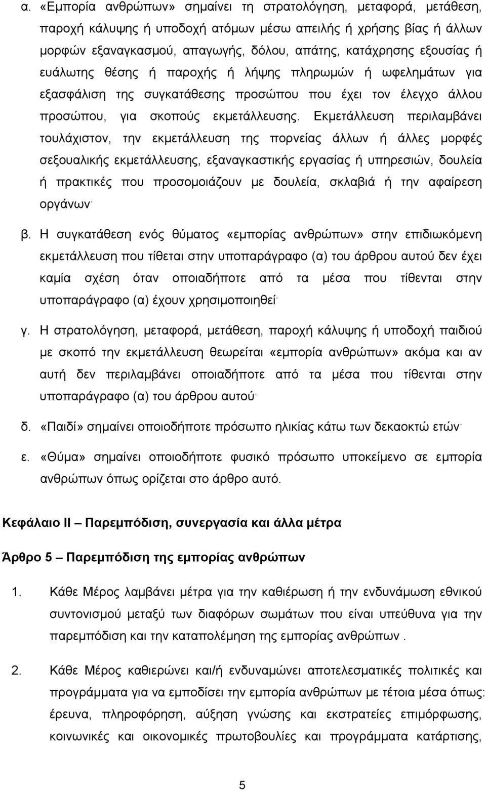 Εκμετάλλευση περιλαμβάνει τουλάχιστον, την εκμετάλλευση της πορνείας άλλων ή άλλες μορφές σεξουαλικής εκμετάλλευσης, εξαναγκαστικής εργασίας ή υπηρεσιών, δουλεία ή πρακτικές που προσομοιάζουν με