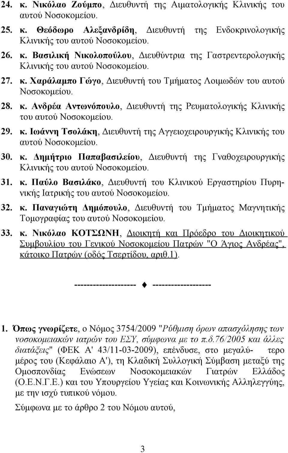 30. κ. Δημήτριο Παπαβασιλείου, Διευθυντή της Γναθοχειρουργικής 31. κ. Παύλο Βασιλάκο, Διευθυντή του Κλινικού Εργαστηρίου Πυρηνικής Ιατρικής του αυτού Νοσοκομείου. 32. κ. Παναγιώτη Δημόπουλο, Διευθυντή του Τμήματος Μαγνητικής Τομογραφίας του αυτού Νοσοκομείου.