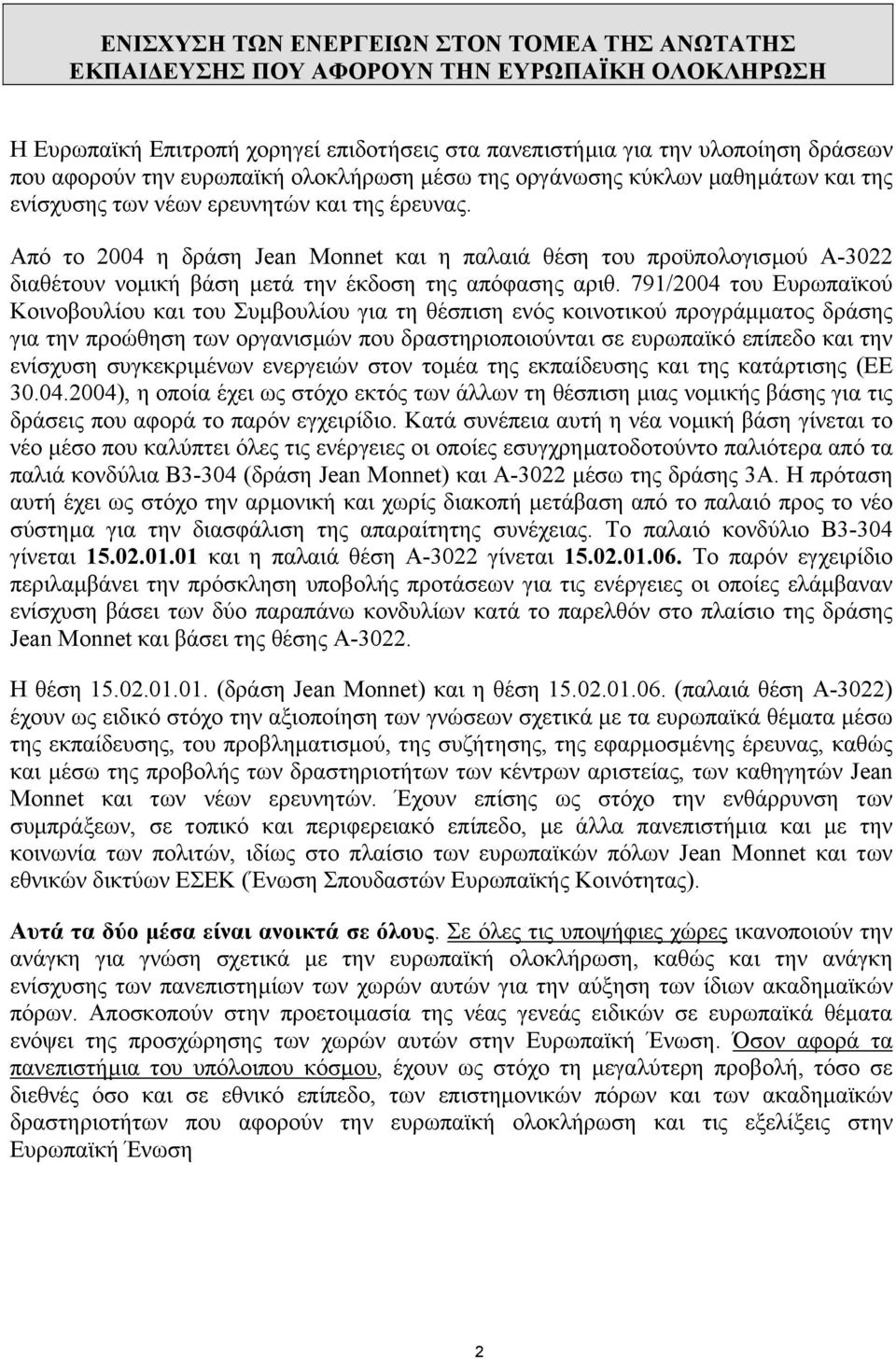 Από το 2004 η δράση Jean Monnet και η παλαιά θέση του προϋπολογισµού A-3022 διαθέτουν νοµική βάση µετά την έκδοση της απόφασης αριθ.