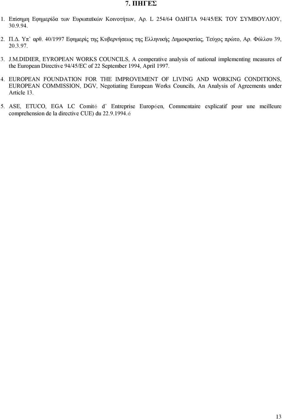 DIDIER, EYROPEAN WORKS COUNCILS, A comperative analysis of national implementing measures of the European Directive 94/45/EC of 22 September 1994, April 1997. 4.