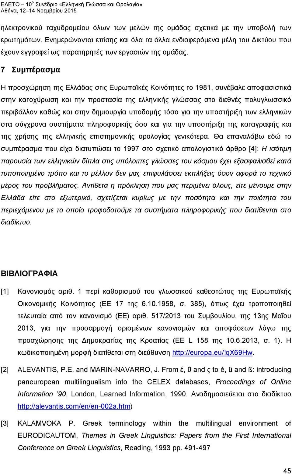 7 Συμπέρασμα Η προσχώρηση της Ελλάδας στις Ευρωπαϊκές Κοινότητες το 1981, συνέβαλε αποφασιστικά στην κατοχύρωση και την προστασία της ελληνικής γλώσσας στο διεθνές πολυγλωσσικό περιβάλλον καθώς και