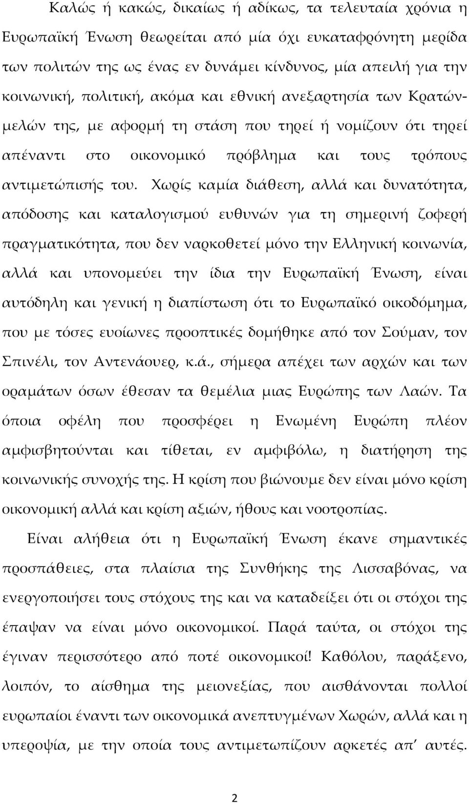 Χωρίς καμία διάθεση, αλλά και δυνατότητα, απόδοσης και καταλογισμού ευθυνών για τη σημερινή ζοφερή πραγματικότητα, που δεν ναρκοθετεί μόνο την Ελληνική κοινωνία, αλλά και υπονομεύει την ίδια την