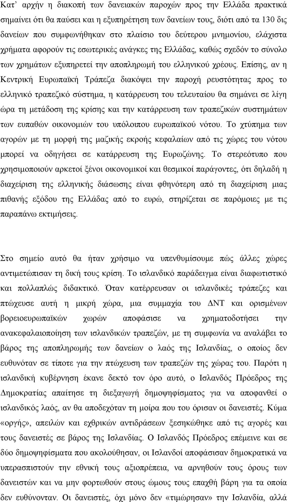 Επίσης, αν η Κεντρική Ευρωπαϊκή Τράπεζα διακόψει την παροχή ρευστότητας προς το ελληνικό τραπεζικό σύστημα, η κατάρρευση του τελευταίου θα σημάνει σε λίγη ώρα τη μετάδοση της κρίσης και την