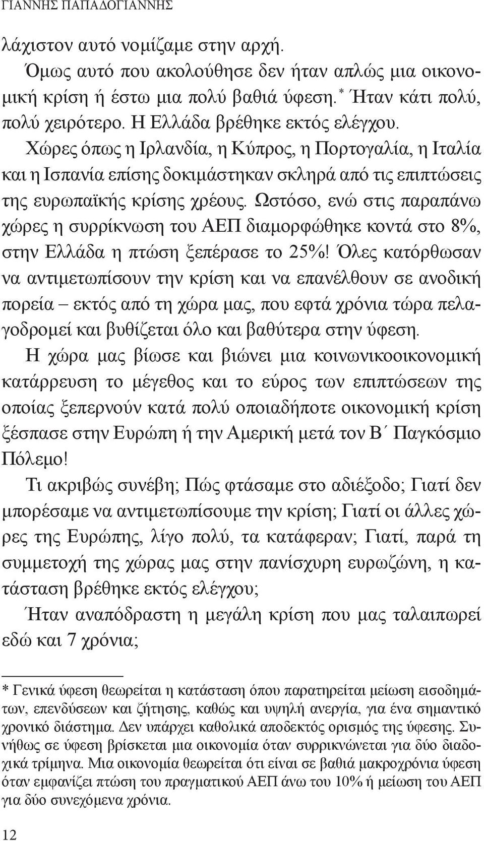 Ωστόσο, ενώ στις παραπάνω χώρες η συρρίκνωση του ΑΕΠ διαμορφώθηκε κοντά στο 8%, στην Ελλάδα η πτώση ξεπέρασε το 25%!