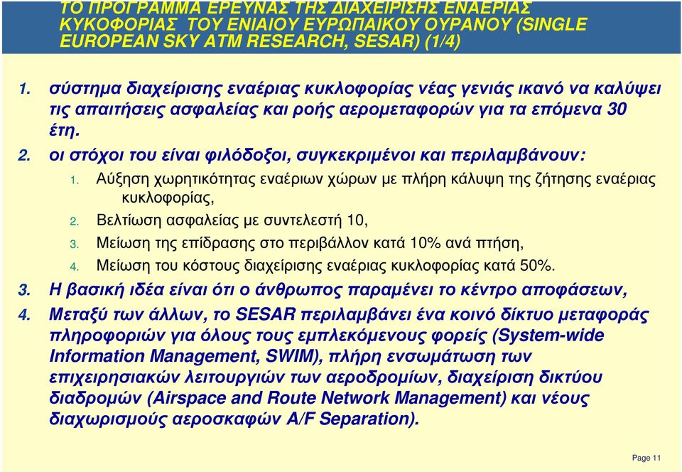 οι στόχοι του είναι φιλόδοξοι, συγκεκριµένοι και περιλαµβάνουν: 1. Αύξηση χωρητικότητας εναέριων χώρων µε πλήρη κάλυψη της ζήτησης εναέριας κυκλοφορίας, 2. Βελτίωση ασφαλείας µε συντελεστή 10, 3.