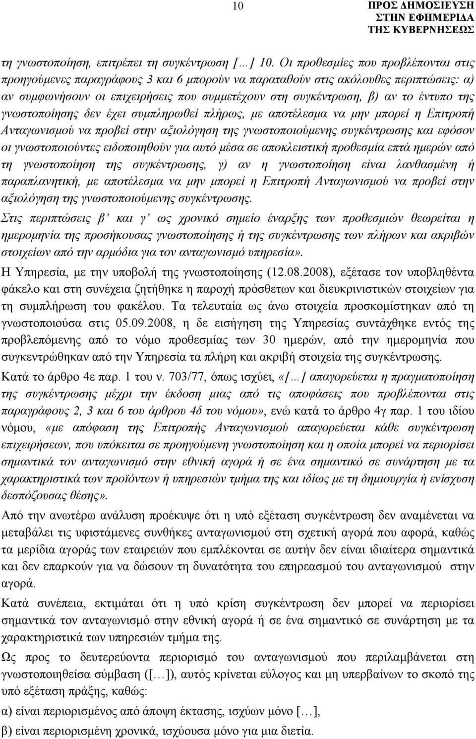 έντυπο της γνωστοποίησης δεν έχει συμπληρωθεί πλήρως, με αποτέλεσμα να μην μπορεί η Επιτροπή Ανταγωνισμού να προβεί στην αξιολόγηση της γνωστοποιούμενης συγκέντρωσης και εφόσον οι γνωστοποιούντες