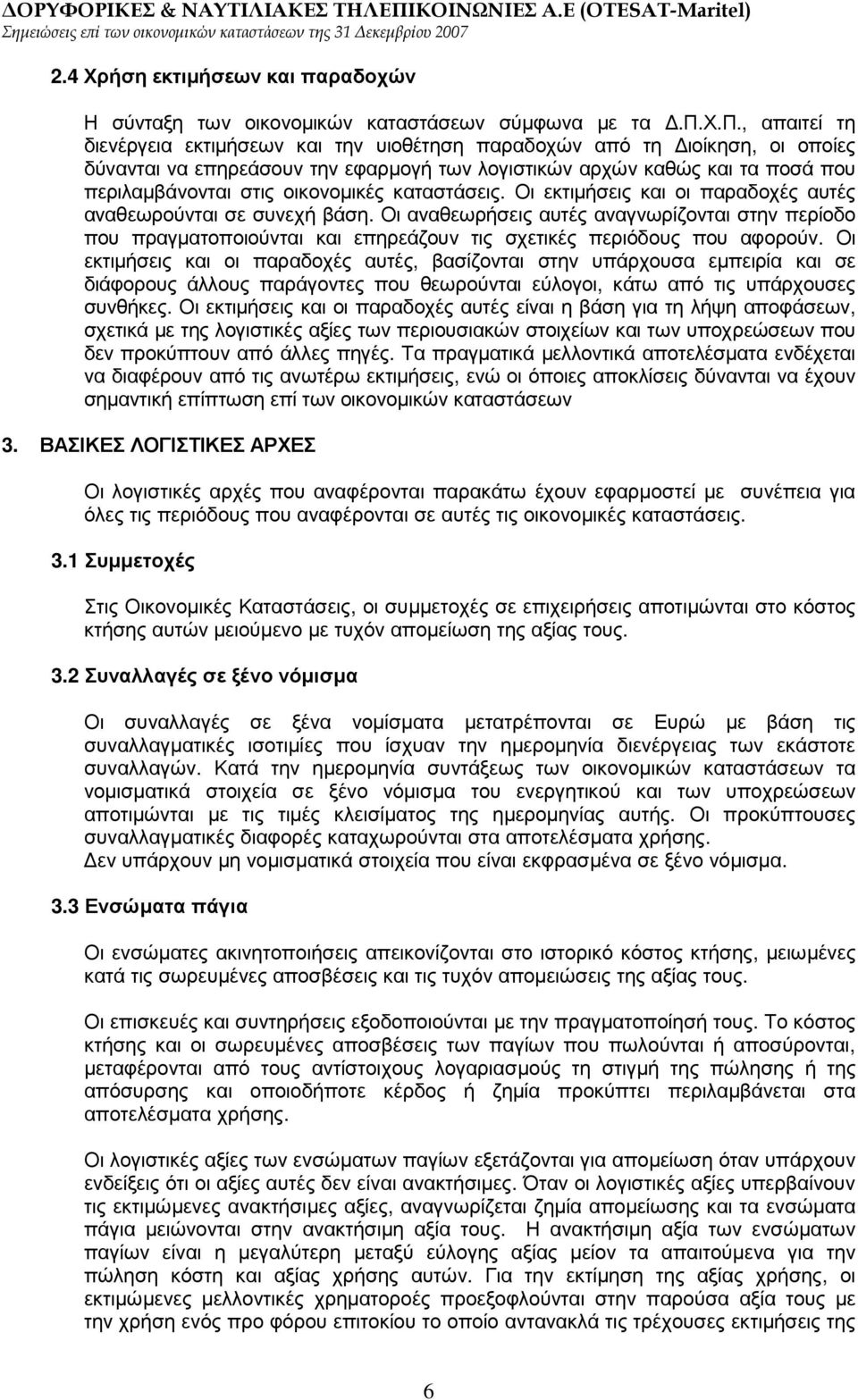 χ.π., απαιτεί τη διενέργεια εκτιµήσεων και την υιοθέτηση παραδοχών από τη ιοίκηση, οι οποίες δύνανται να επηρεάσουν την εφαρµογή των λογιστικών αρχών καθώς και τα ποσά που περιλαµβάνονται στις