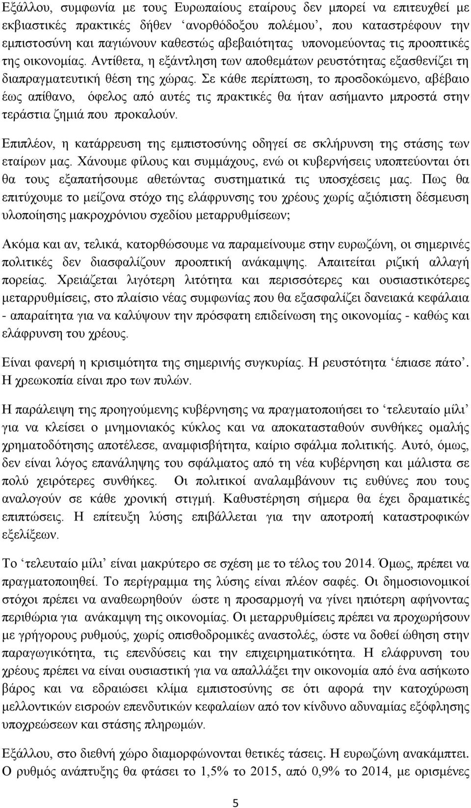 Σε κάθε περίπτωση, το προσδοκώμενο, αβέβαιο έως απίθανο, όφελος από αυτές τις πρακτικές θα ήταν ασήμαντο μπροστά στην τεράστια ζημιά που προκαλούν.