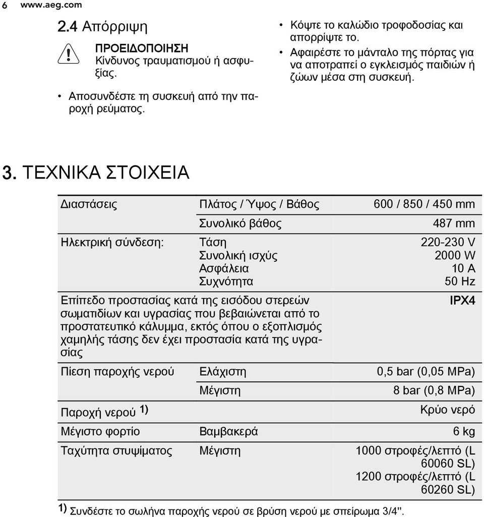 ΤΕΧΝΙΚΑ ΣΤΟΙΧΕΙΑ Διαστάσεις Πλάτος / Ύψος / Βάθος 600 / 850 / 450 mm Συνολικό βάθος Ηλεκτρική σύνδεση: Τάση Συνολική ισχύς Ασφάλεια Συχνότητα Επίπεδο προστασίας κατά της εισόδου στερεών σωματιδίων