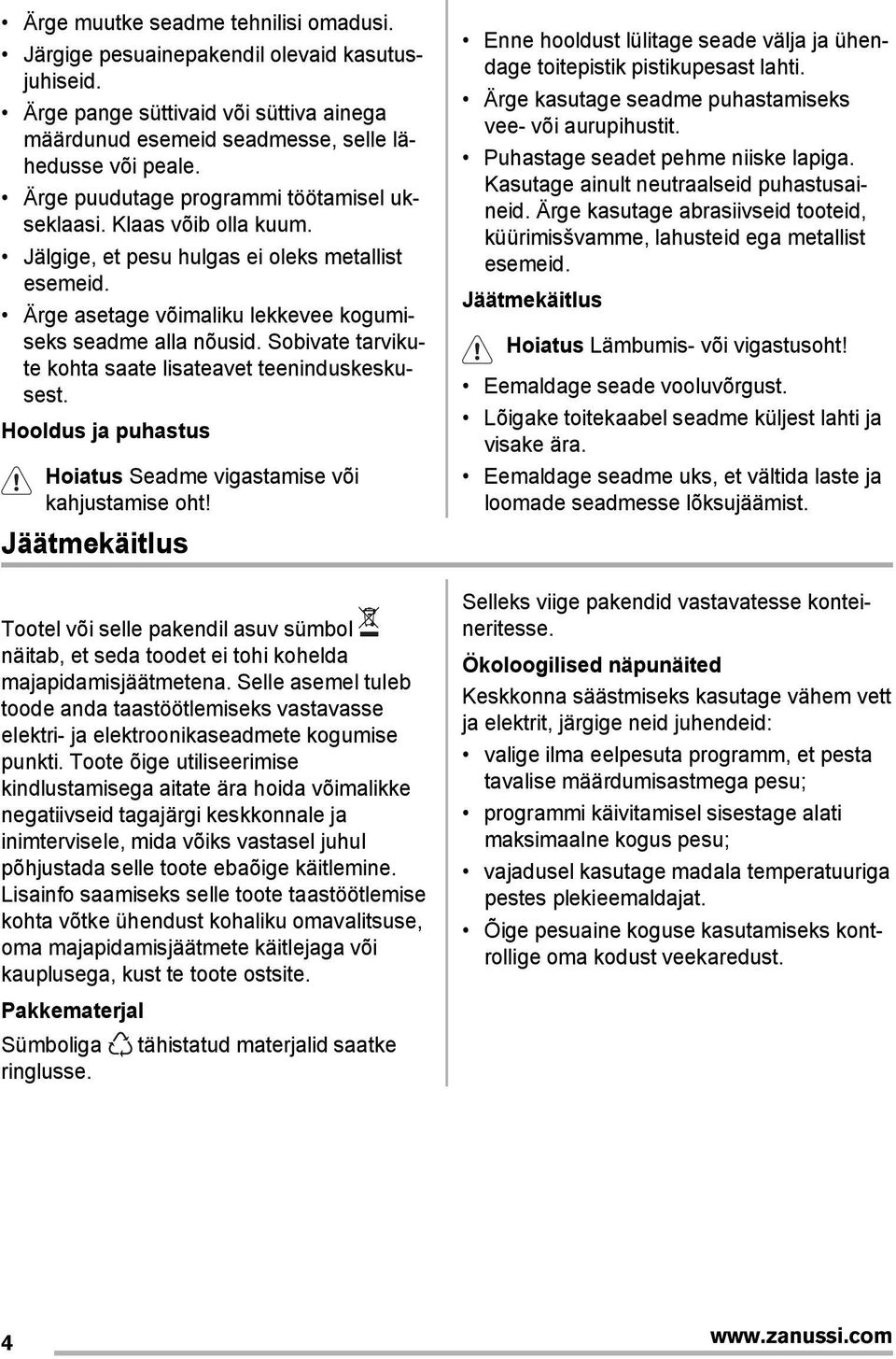 Sobivate tarvikute kohta saate lisateavet teeninduskeskusest. Hooldus ja puhastus Hoiatus Seadme vigastamise või kahjustamise oht!