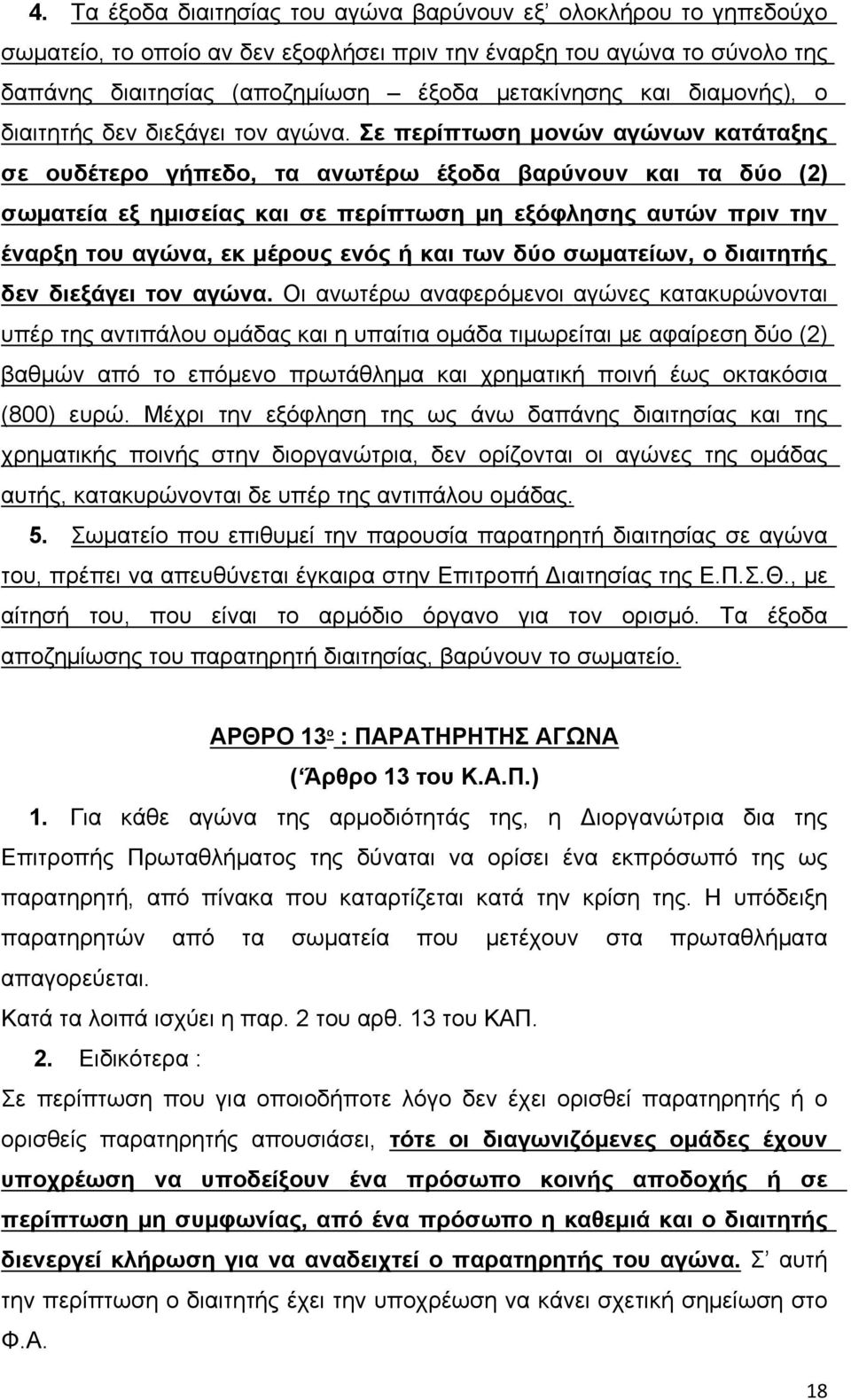 Σε περίπτωση μονών αγώνων κατάταξης σε ουδέτερο γήπεδο, τα ανωτέρω έξοδα βαρύνουν και τα δύο (2) σωματεία εξ ημισείας και σε περίπτωση μη εξόφλησης αυτών πριν την έναρξη του αγώνα, εκ μέρους ενός ή