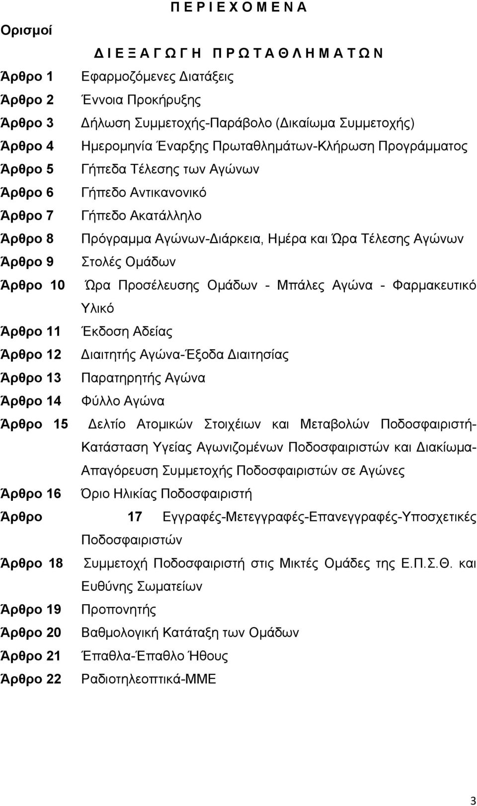 Αγώνων Άρθρο 9 Στολές Ομάδων Άρθρο 10 Ώρα Προσέλευσης Ομάδων Μπάλες Αγώνα Φαρμακευτικό Υλικό Άρθρο 11 Έκδοση Αδείας Άρθρο 12 Διαιτητής Αγώνα Έξοδα Διαιτησίας Άρθρο 13 Παρατηρητής Αγώνα Άρθρο 14 Φύλλο