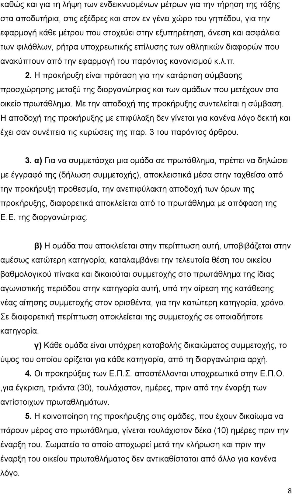 Η προκήρυξη είναι πρόταση για την κατάρτιση σύμβασης προσχώρησης μεταξύ της διοργανώτριας και των ομάδων που μετέχουν στο οικείο πρωτάθλημα. Με την αποδοχή της προκήρυξης συντελείται η σύμβαση.