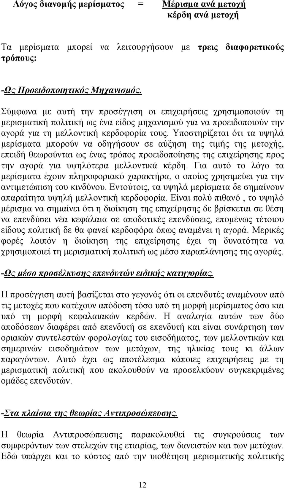 Υποστηρίζεται ότι τα υψηλά μερίσματα μπορούν να οδηγήσουν σε αύξηση της τιμής της μετοχής, επειδή θεωρούνται ως ένας τρόπος προειδοποίησης της επιχείρησης προς την αγορά για υψηλότερα μελλοντικά