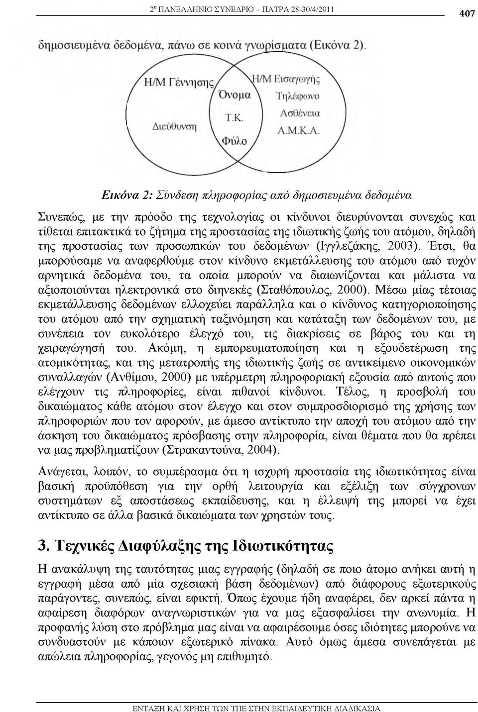 Έτσι, θα μπορούσαμε να αναφερθούμε στον κίνδυνο εκμετάλλευσης του ατόμου από τυχόν αρνητικά δεδομένα του, τα οποία μπορούν να διαιωνίζονται και μάλιστα να αξιοποιούνται ηλεκτρονικά στο διηνεκές