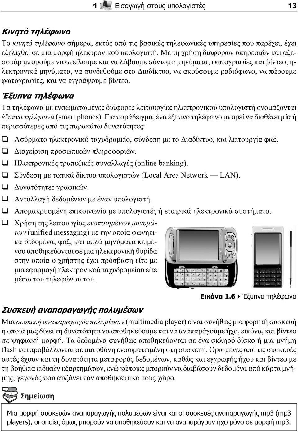 να πάρουμε φωτογραφίες, και να εγγράψουμε βίντεο. Έξυπνα τηλέφωνα Τα τηλέφωνα με ενσωματωμένες διάφορες λειτουργίες ηλεκτρονικού υπολογιστή ονομάζονται έξυπνα τηλέφωνα (smart phones).