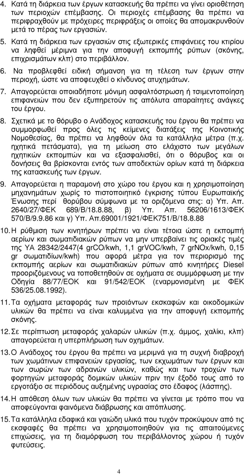 Κατά τη διάρκεια των εργασιών στις εξωτερικές επιφάνειες του κτιρίου να ληφθεί µέριµνα για την αποφυγή εκποµπής ρύπων (σκόνης, επιχρισµάτων κλπ) στο περιβάλλον. 6.