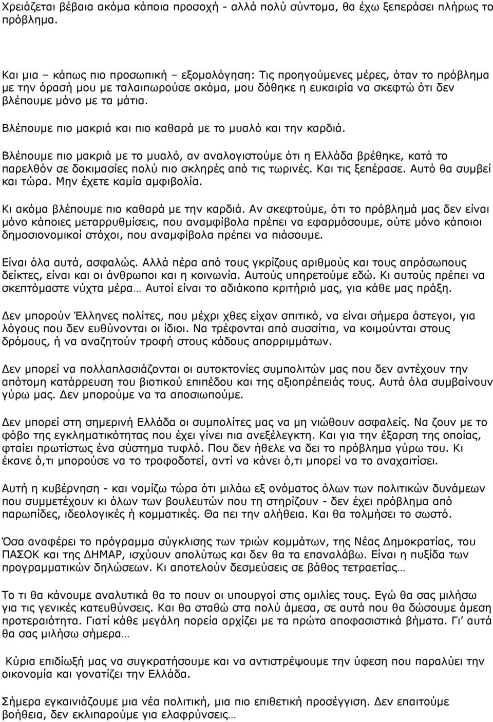 Βλέπουμε πιο μακριά και πιο καθαρά με το μυαλό και την καρδιά. Βλέπουμε πιο μακριά με το μυαλό, αν αναλογιστούμε ότι η Ελλάδα βρέθηκε, κατά το παρελθόν σε δοκιμασίες πολύ πιο σκληρές από τις τωρινές.