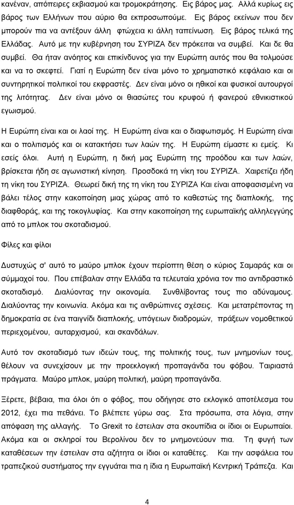 Θα ήταν ανόητος και επικίνδυνος για την Ευρώπη αυτός που θα τολμούσε και να το σκεφτεί. Γιατί η Ευρώπη δεν είναι μόνο το χρηματιστικό κεφάλαιο και οι συντηρητικοί πολιτικοί του εκφραστές.