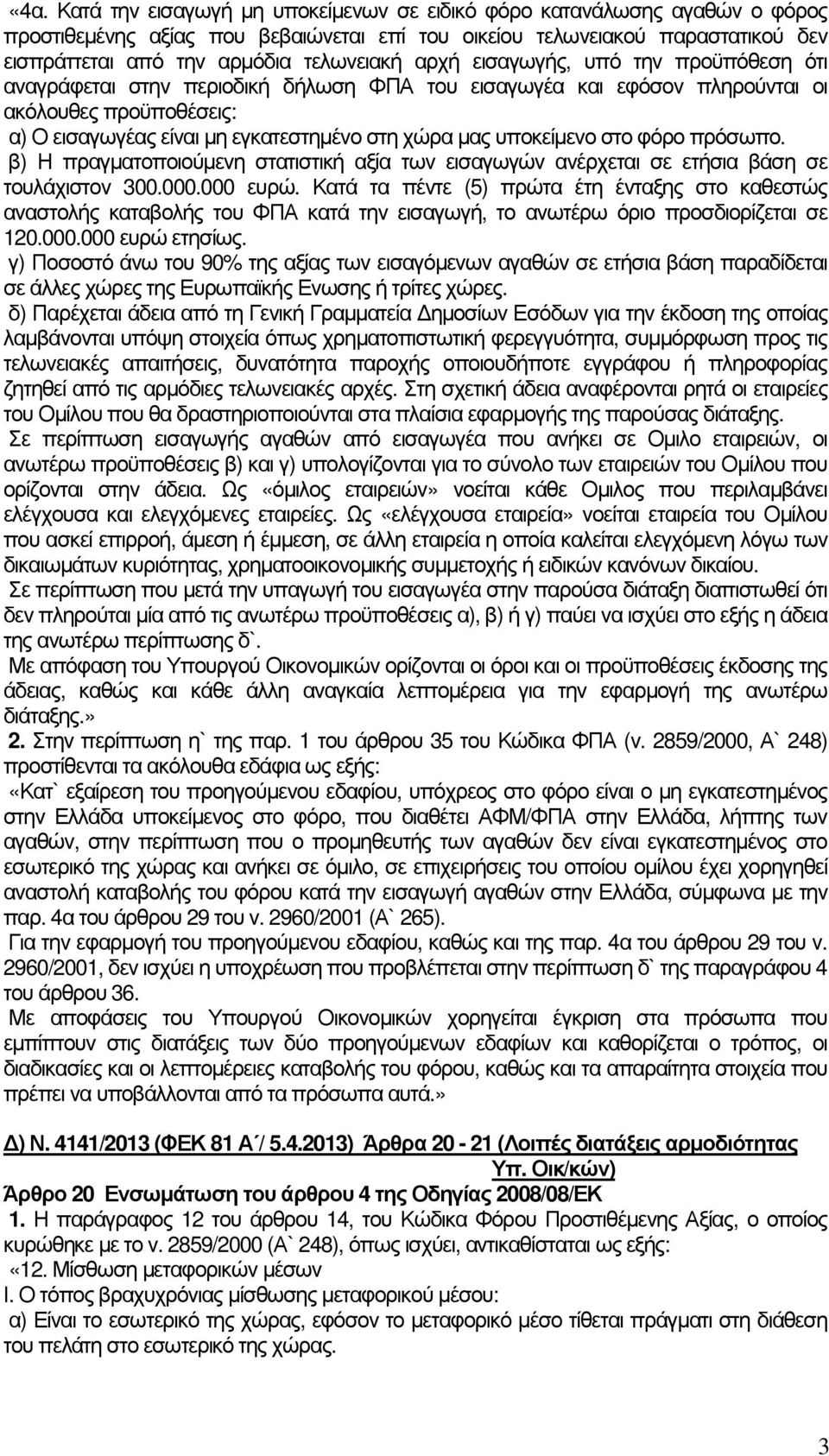 µας υποκείµενο στο φόρο πρόσωπο. β) Η πραγµατοποιούµενη στατιστική αξία των εισαγωγών ανέρχεται σε ετήσια βάση σε τουλάχιστον 300.000.000 ευρώ.