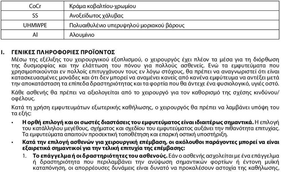 Ενώ τα εμφυτεύματα που χρησιμοποιούνται εν πολλοίς επιτυγχάνουν τους εν λόγω στόχους, θα πρέπει να αναγνωριστεί ότι είναι κατασκευασμένες μονάδες και ότι δεν μπορεί να αναμένει κανείς από κανένα