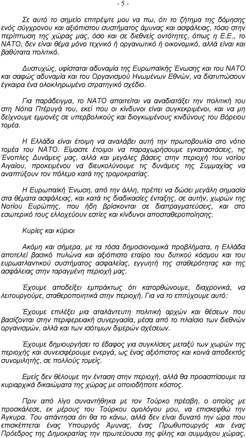 υστυχώς, υφίσταται αδυναµία της Ευρωπαϊκής Ένωσης και του ΝΑΤΟ και σαφώς αδυναµία και του Οργανισµού Ηνωµένων Εθνών, να διατυπώσουν έγκαιρα ένα ολοκληρωµένο στρατηγικό σχέδιο.