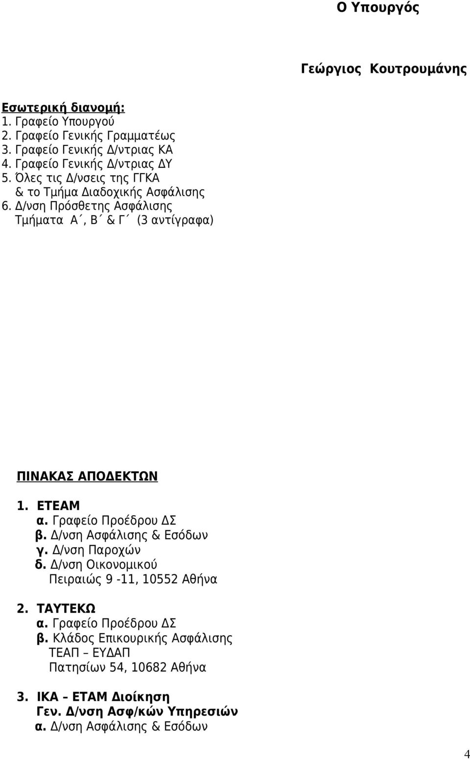Δ/νση Πρόσθετης Ασφάλισης Τμήματα Α, Β & Γ (3 αντίγραφα) ΠΙΝΑΚΑΣ ΑΠΟΔΕΚΤΩΝ 1. ΕΤΕΑΜ α. Γραφείο Προέδρου ΔΣ β. Δ/νση Ασφάλισης & Εσόδων γ.