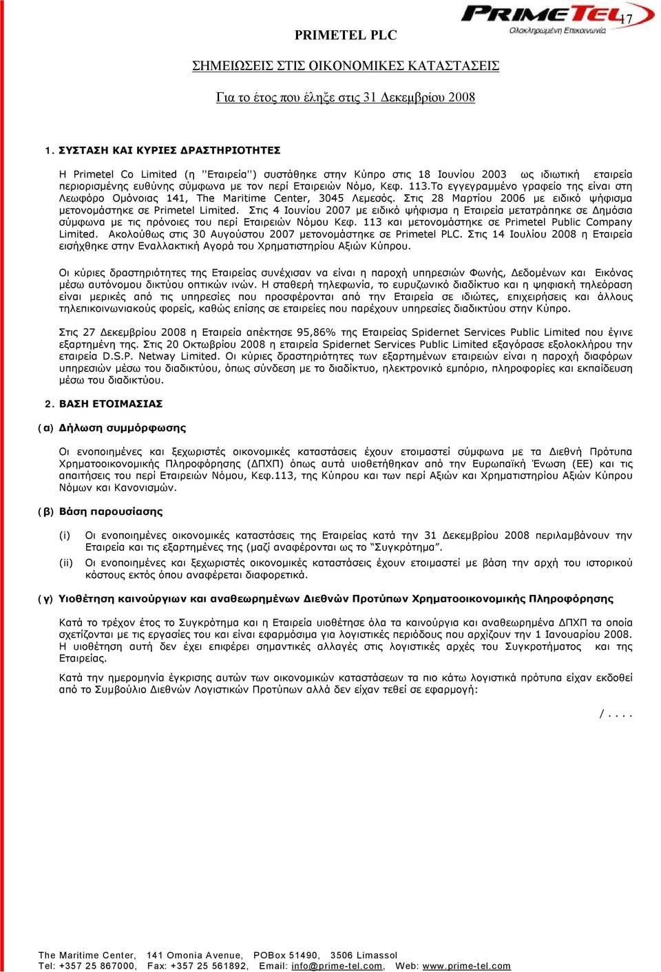 Στις 4 Ιουνίου 2007 με ειδικό ψήφισμα η Εταιρεία μετατράπηκε σε Δημόσια σύμφωνα με τις πρόνοιες του περί Εταιρειών Νόμου Κεφ. 113 και μετονομάστηκε σε Primetel Public Company Limited.