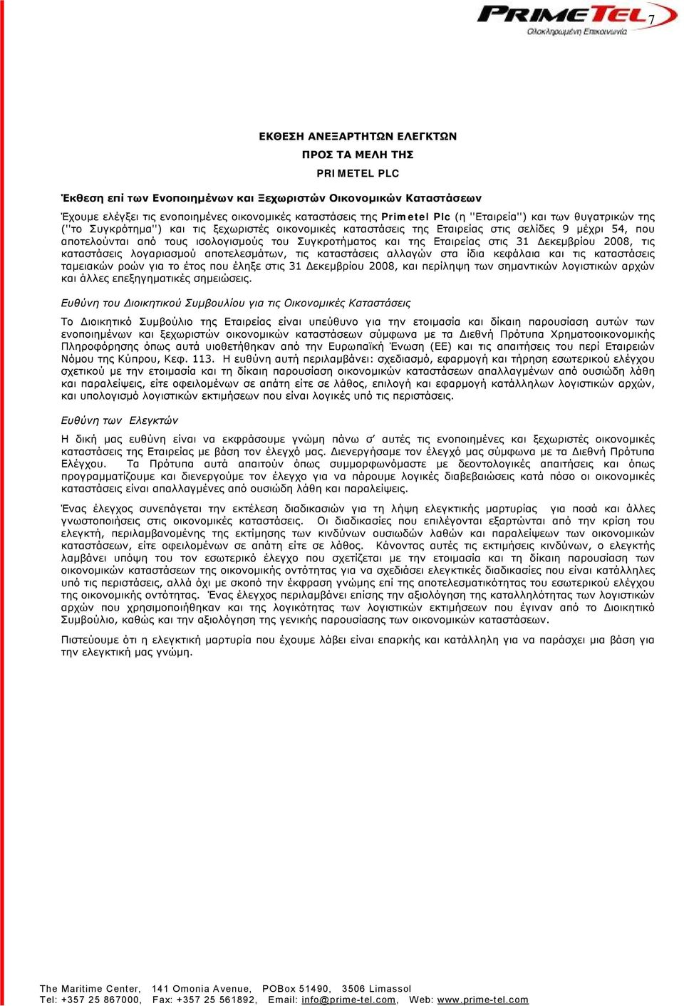 και της Εταιρείας στις 31 Δεκεμβρίου 2008, τις καταστάσεις λογαριασμού αποτελεσμάτων, τις καταστάσεις αλλαγών στα ίδια κεφάλαια και τις καταστάσεις ταμειακών ροών για το έτος που έληξε στις 31