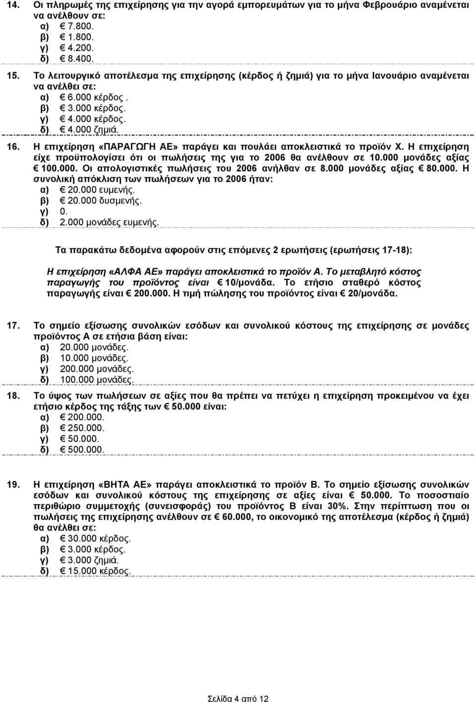 Η επιχείρηση «ΠΑΡΑΓΩΓΗ ΑΕ» παράγει και πουλάει αποκλειστικά το προϊόν Χ. Η επιχείρηση είχε προϋπολογίσει ότι οι πωλήσεις της για το 2006 θα ανέλθουν σε 10.000 