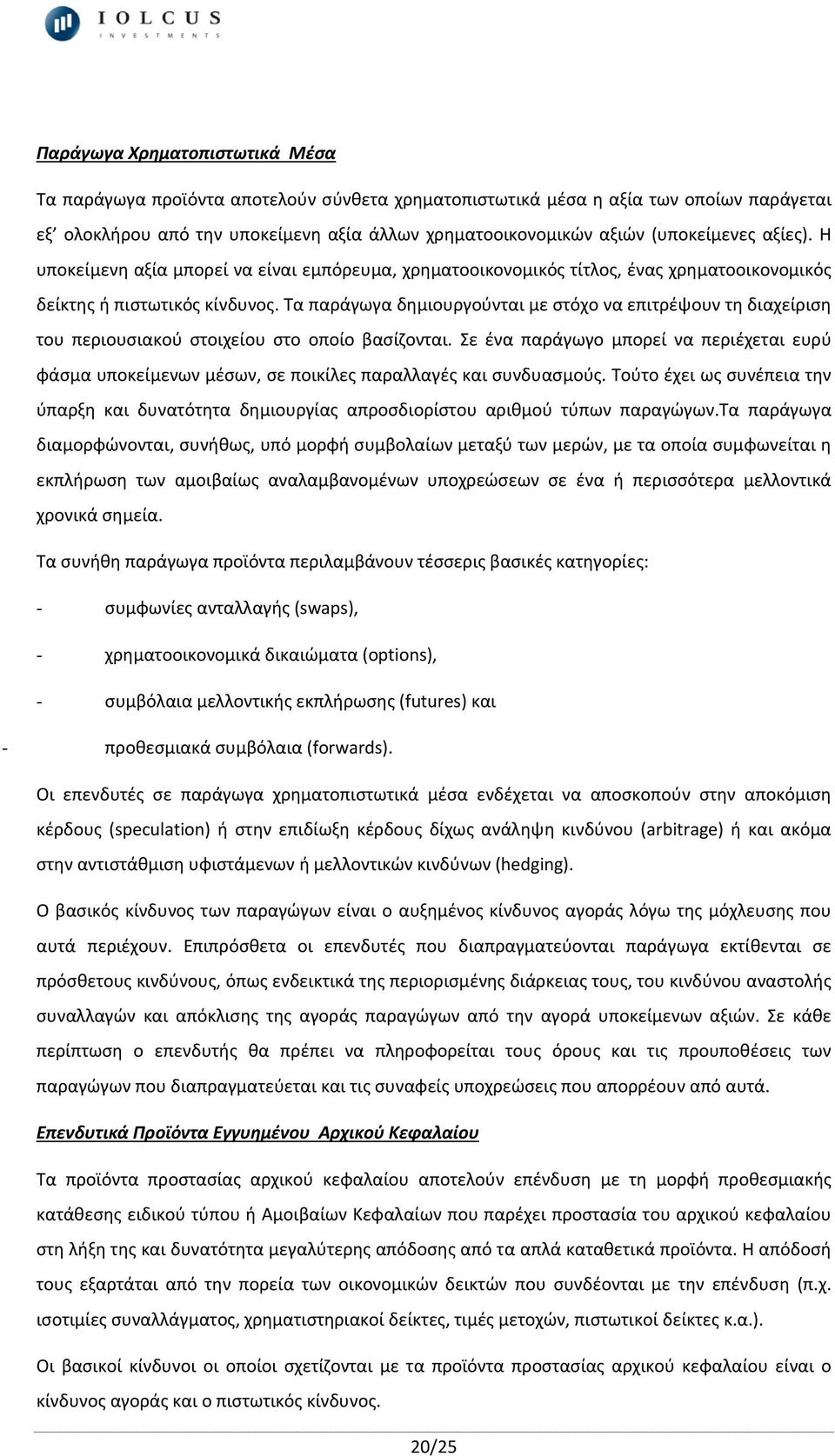 Τα παράγωγα δημιουργούνται με στόχο να επιτρέψουν τη διαχείριση του περιουσιακού στοιχείου στο οποίο βασίζονται.