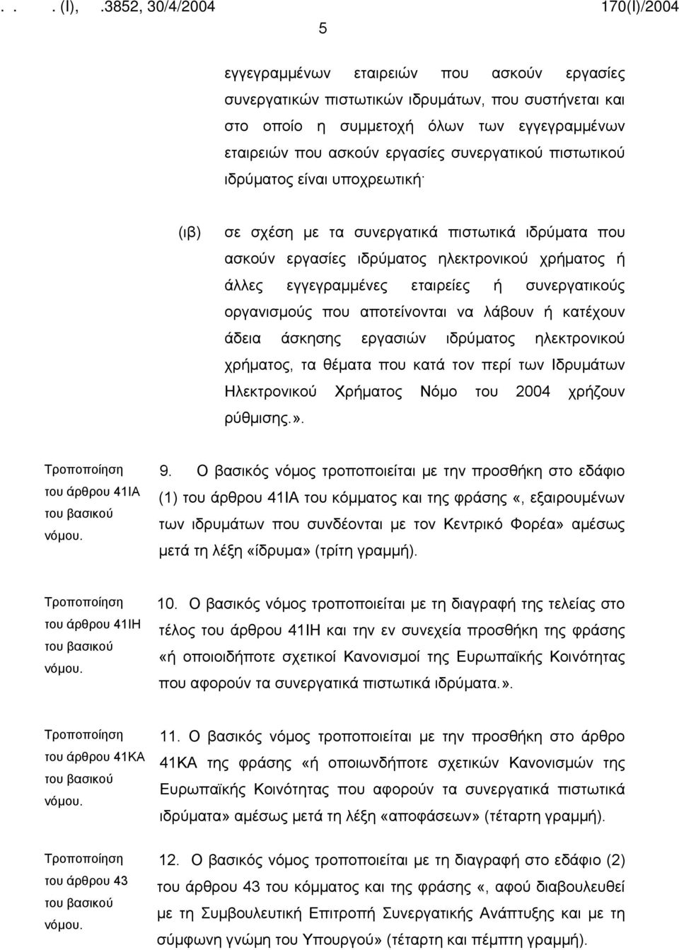 αποτείνονται να λάβουν ή κατέχουν άδεια άσκησης εργασιών ιδρύματος ηλεκτρονικού χρήματος, τα θέματα που κατά τον περί των Ιδρυμάτων Ηλεκτρονικού Χρήματος Νόμο του 2004 χρήζουν ρύθμισης.».