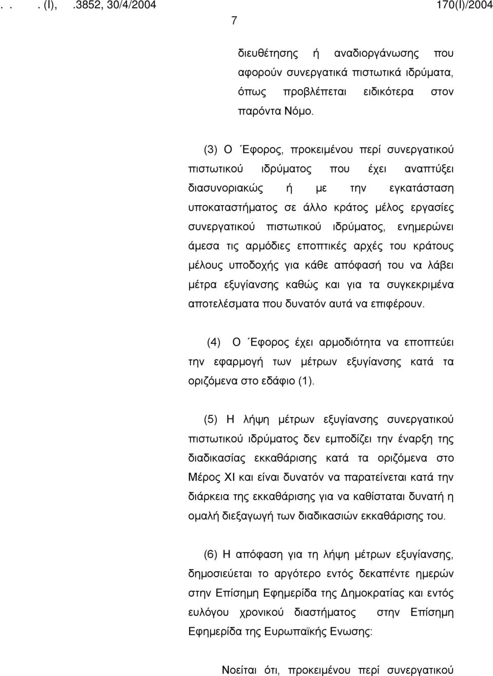 ενημερώνει άμεσα τις αρμόδιες εποπτικές αρχές του κράτους μέλους υποδοχής για κάθε απόφασή του να λάβει μέτρα εξυγίανσης καθώς και για τα συγκεκριμένα αποτελέσματα που δυνατόν αυτά να επιφέρουν.