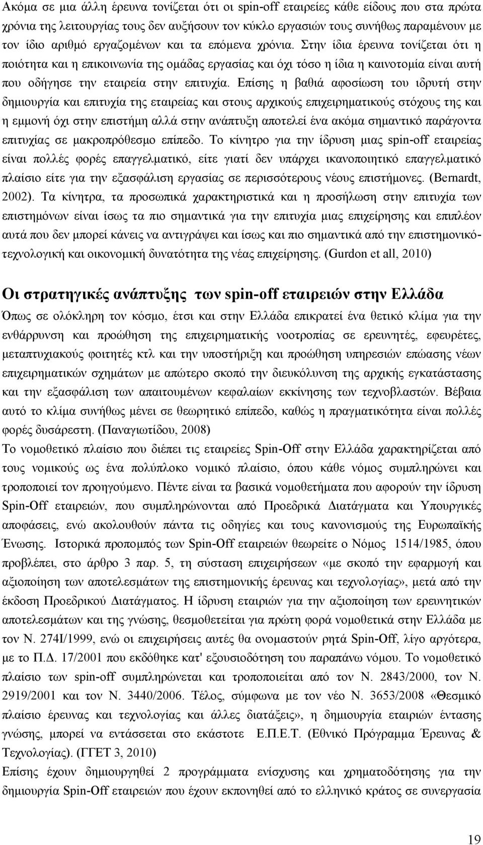 Επίσης η βαθιά αφοσίωση του ιδρυτή στην δημιουργία και επιτυχία της εταιρείας και στους αρχικούς επιχειρηματικούς στόχους της και η εμμονή όχι στην επιστήμη αλλά στην ανάπτυξη αποτελεί ένα ακόμα