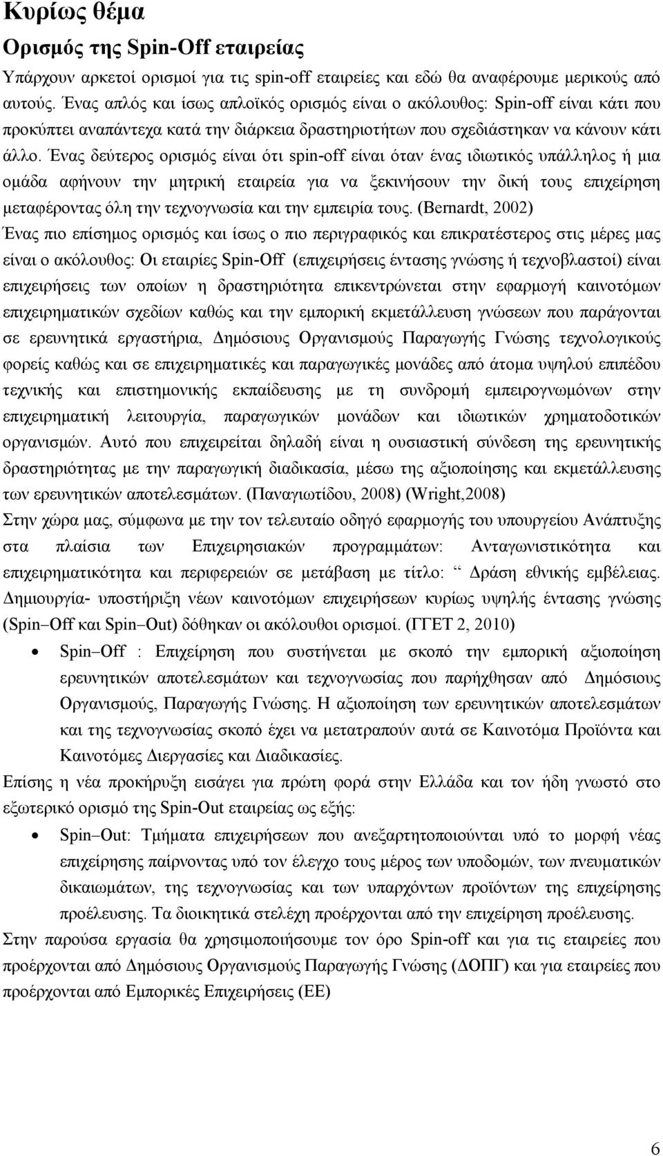 Ένας δεύτερος ορισμός είναι ότι spin-off είναι όταν ένας ιδιωτικός υπάλληλος ή μια ομάδα αφήνουν την μητρική εταιρεία για να ξεκινήσουν την δική τους επιχείρηση μεταφέροντας όλη την τεχνογνωσία και