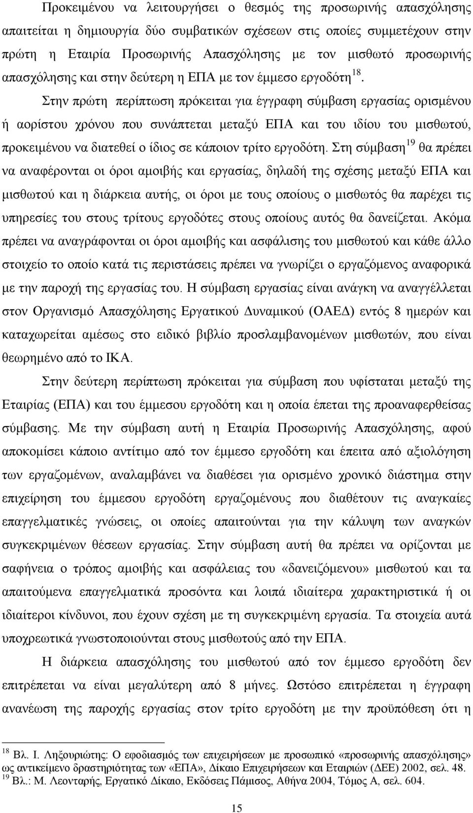 Στην πρώτη περίπτωση πρόκειται για έγγραφη σύμβαση εργασίας ορισμένου ή αορίστου χρόνου που συνάπτεται μεταξύ ΕΠΑ και του ιδίου του μισθωτού, προκειμένου να διατεθεί ο ίδιος σε κάποιον τρίτο εργοδότη.