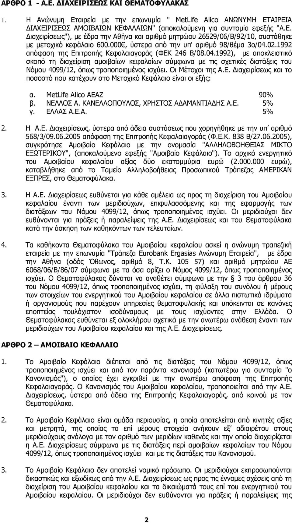 Οι Μέτοχοι της Α.Ε. Διαχειρίσεως και το ποσοστό που κατέχουν στο Μετοχικό Κεφάλαιο είναι οι εξής: α. MetLife Alico ΑΕΑΖ 90% β. ΝΕΛΛΟΣ Α. ΚΑΝΕΛΛΟΠΟΥΛΟΣ, ΧΡΗΣΤΟΣ ΑΔΑΜΑΝΤΙΑΔΗΣ Α.Ε. 5% γ. ΕΛΛΑΣ Α.Ε.Α. 5% 2.