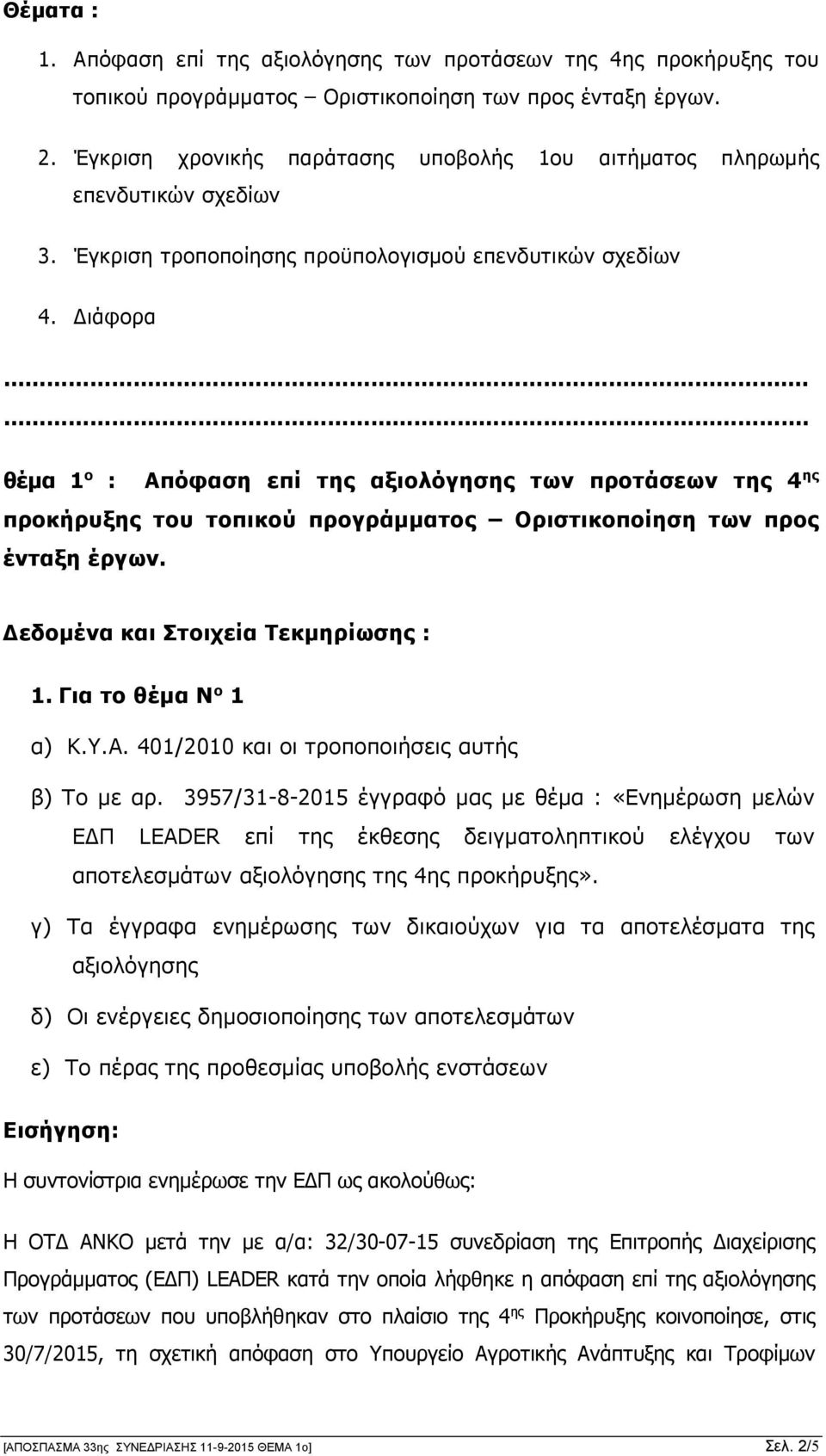 . θέμα 1 ο : Απόφαση επί της αξιολόγησης των προτάσεων της 4 ης προκήρυξης του τοπικού προγράμματος Οριστικοποίηση των προς ένταξη έργων. Δεδομένα και Στοιχεία Τεκμηρίωσης : 1. Για το θέμα Ν ο 1 α) Κ.