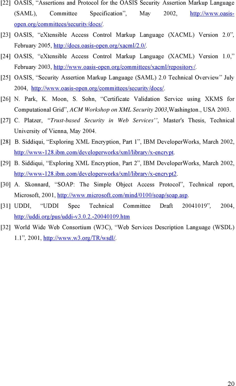 [24] OASIS, extensible Access Control Markup Language (XACML) Version 1.0, February 2003, http://www.oasis-open.org/committees/xacml/repository/.