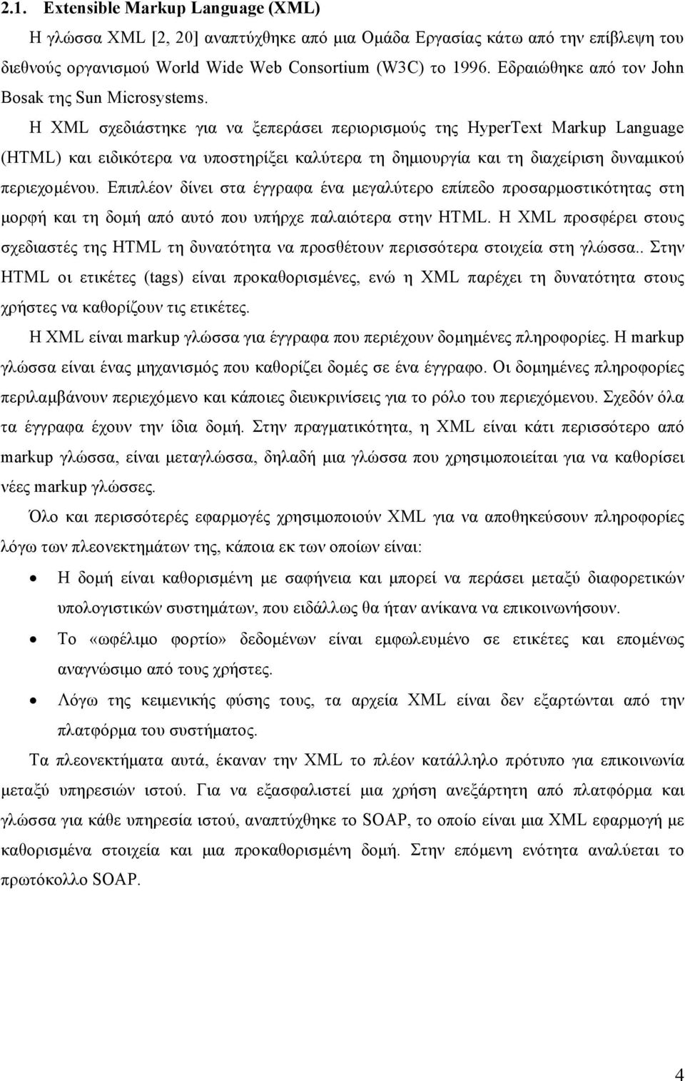 Η XML σχεδιάστηκε για να ξεπεράσει περιορισμούς της HyperText Markup Language (HTML) και ειδικότερα να υποστηρίξει καλύτερα τη δημιουργία και τη διαχείριση δυναμικού περιεχομένου.