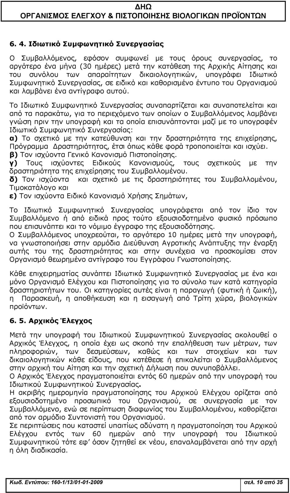 Το Ιδιωτικό Συμφωνητικό Συνεργασίας συναπαρτίζεται και συναποτελείται και από τα παρακάτω, για το περιεχόμενο των οποίων ο Συμβαλλόμενος λαμβάνει γνώση πριν την υπογραφή και τα οποία επισυνάπτονται