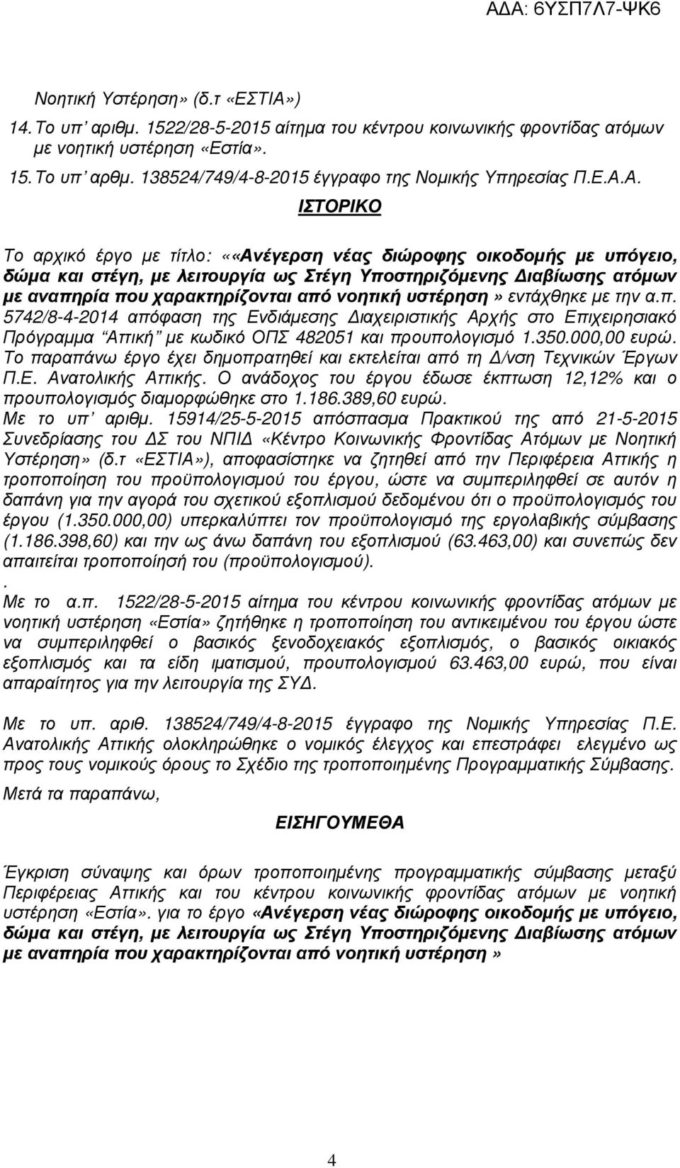 Α. ΙΣΤΟΡΙΚΟ Το αρχικό έργο µε τίτλο: ««Ανέγερση νέας διώροφης οικοδοµής µε υπόγειο, δώµα και στέγη, µε λειτουργία ως Στέγη Υποστηριζόµενης ιαβίωσης ατόµων µε αναπηρία που χαρακτηρίζονται από νοητική