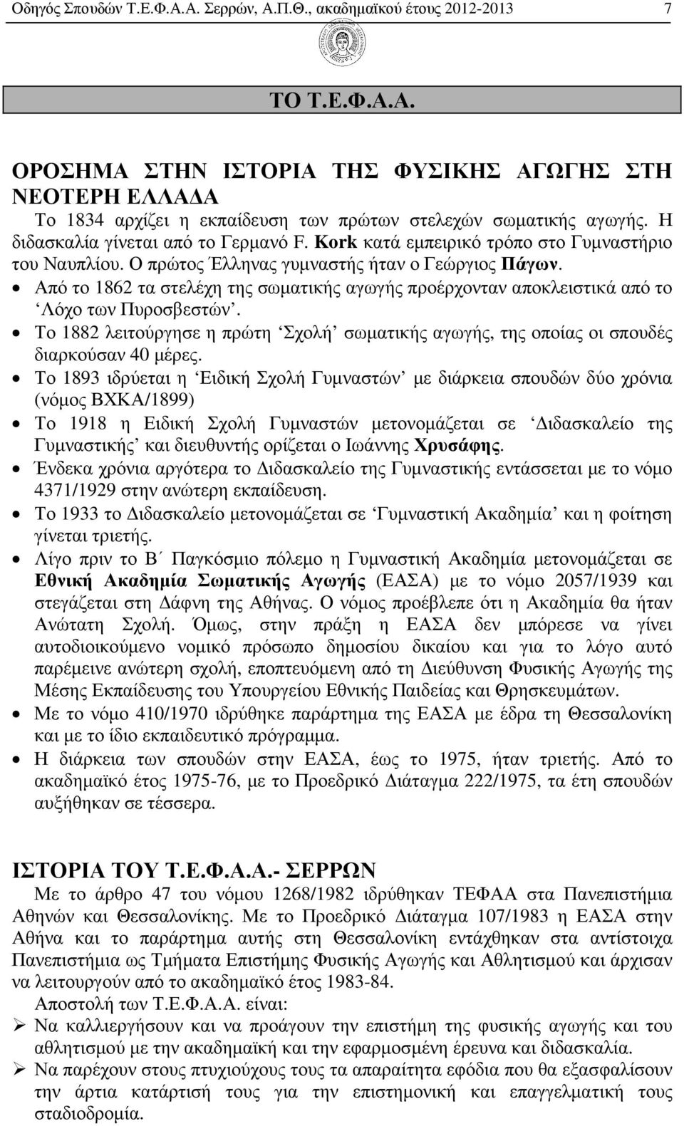 Από το 1862 τα στελέχη της σωµατικής αγωγής προέρχονταν αποκλειστικά από το Λόχο των Πυροσβεστών. Το 1882 λειτούργησε η πρώτη Σχολή σωµατικής αγωγής, της οποίας οι σπουδές διαρκούσαν 40 µέρες.