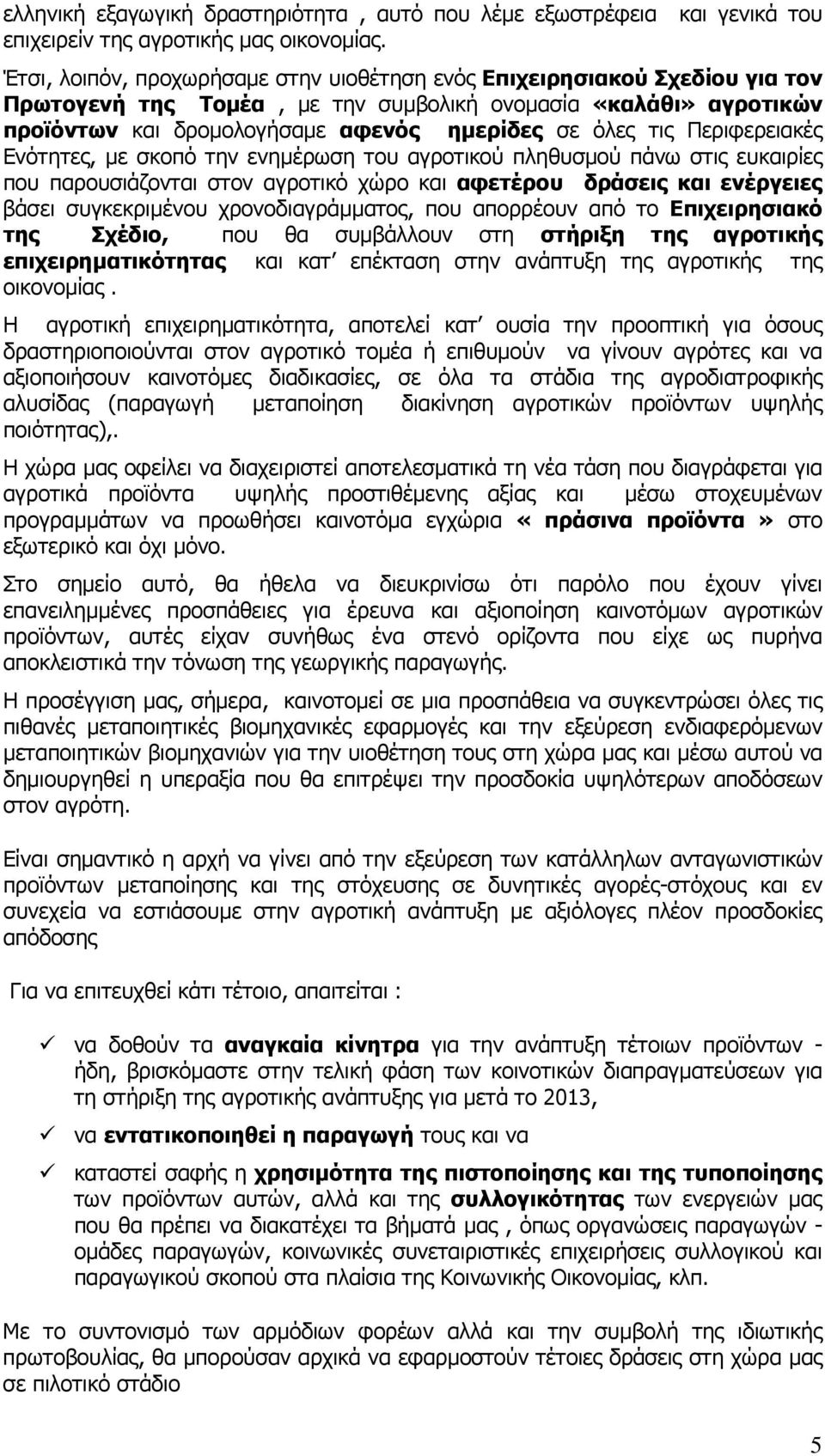 Περιφερειακές Ενότητες, µε σκοπό την ενηµέρωση του αγροτικού πληθυσµού πάνω στις ευκαιρίες που παρουσιάζονται στον αγροτικό χώρο και αφετέρου δράσεις και ενέργειες βάσει συγκεκριµένου