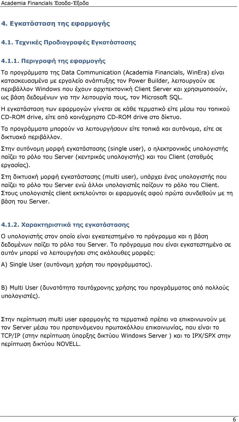 1. Περιγραφή της εφαρμογής Τα προγράμματα της Data Communication (Academia Financials, WinEra) είναι κατασκευασμένα με εργαλείο ανάπτυξης τον Power Builder, λειτουργούν σε περιβάλλον Windows που