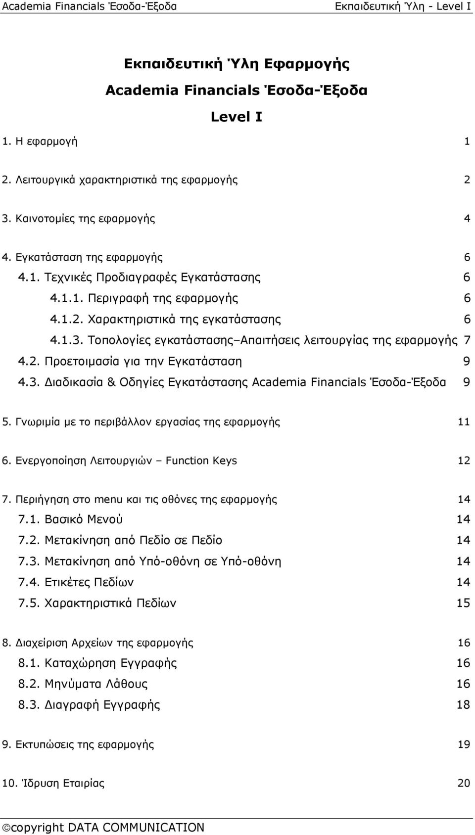 Τοπολογίες εγκατάστασης Απαιτήσεις λειτουργίας της εφαρμογής 7 4.2. Προετοιμασία για την Εγκατάσταση 9 4.3. Διαδικασία & Οδηγίες Εγκατάστασης Academia Financials Έσοδα-Έξοδα 9 5.